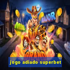 jogo adiado superbet